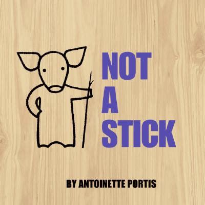 Not a Stick (Not a Box) by Antoinette Portis 